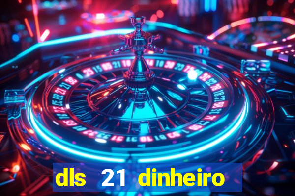 dls 21 dinheiro infinito download